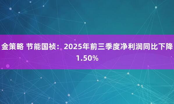 金策略 节能国祯：2025年前三季度净利润同比下降1.50%